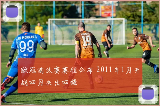 欧冠淘汰赛赛程公布 2011年1月开战四月决出四强