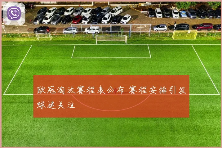 欧冠淘汰赛程表公布 赛程安排引发球迷关注