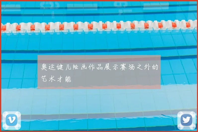 奥运健儿绘画作品展示赛场之外的艺术才能