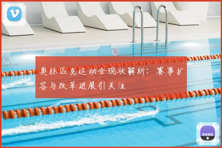 奥林匹克运动会现状解析：赛事扩容与改革进展引关注