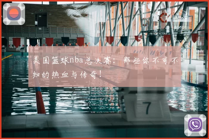 美国篮球nba总决赛：那些你不可不知的热血与传奇！