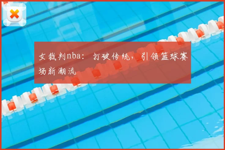 女裁判nba:打破传统,引领篮球赛场新潮流