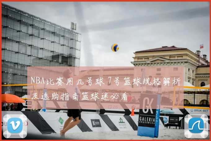 NBA比赛用几号球 7号篮球规格解析及选购指南篮球迷必看