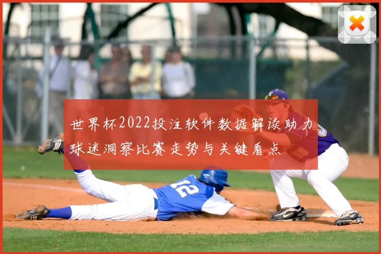 世界杯2022投注软件数据解读助力球迷洞察比赛走势与关键看点