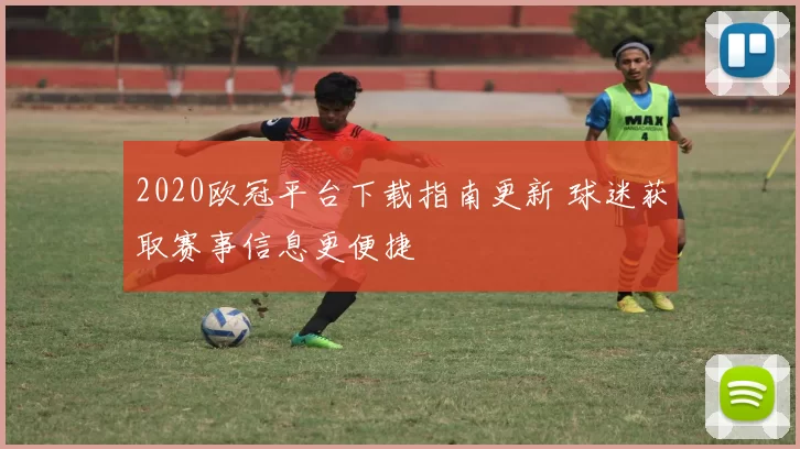 2020欧冠平台下载指南更新 球迷获取赛事信息更便捷