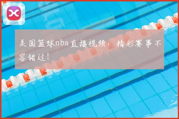 美国篮球nba直播视频，精彩赛事不容错过！