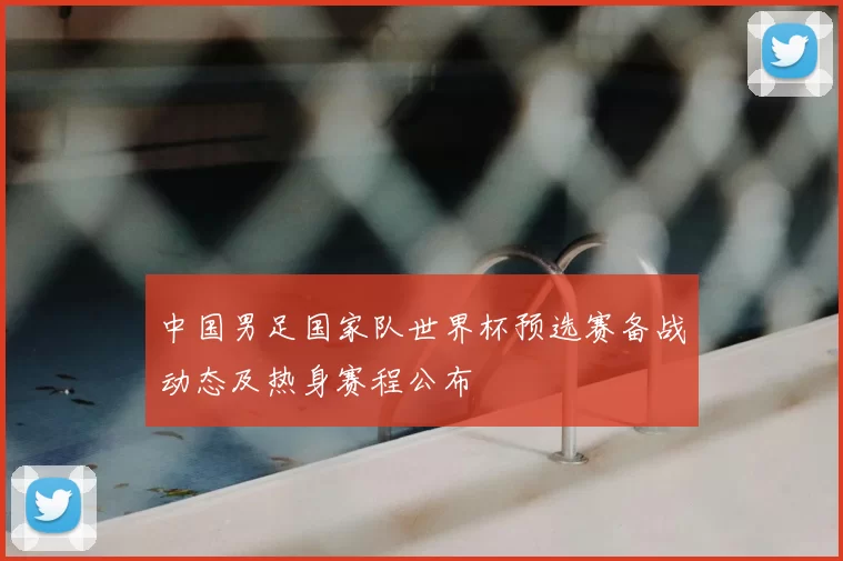 中国男足国家队世界杯预选赛备战动态及热身赛程公布